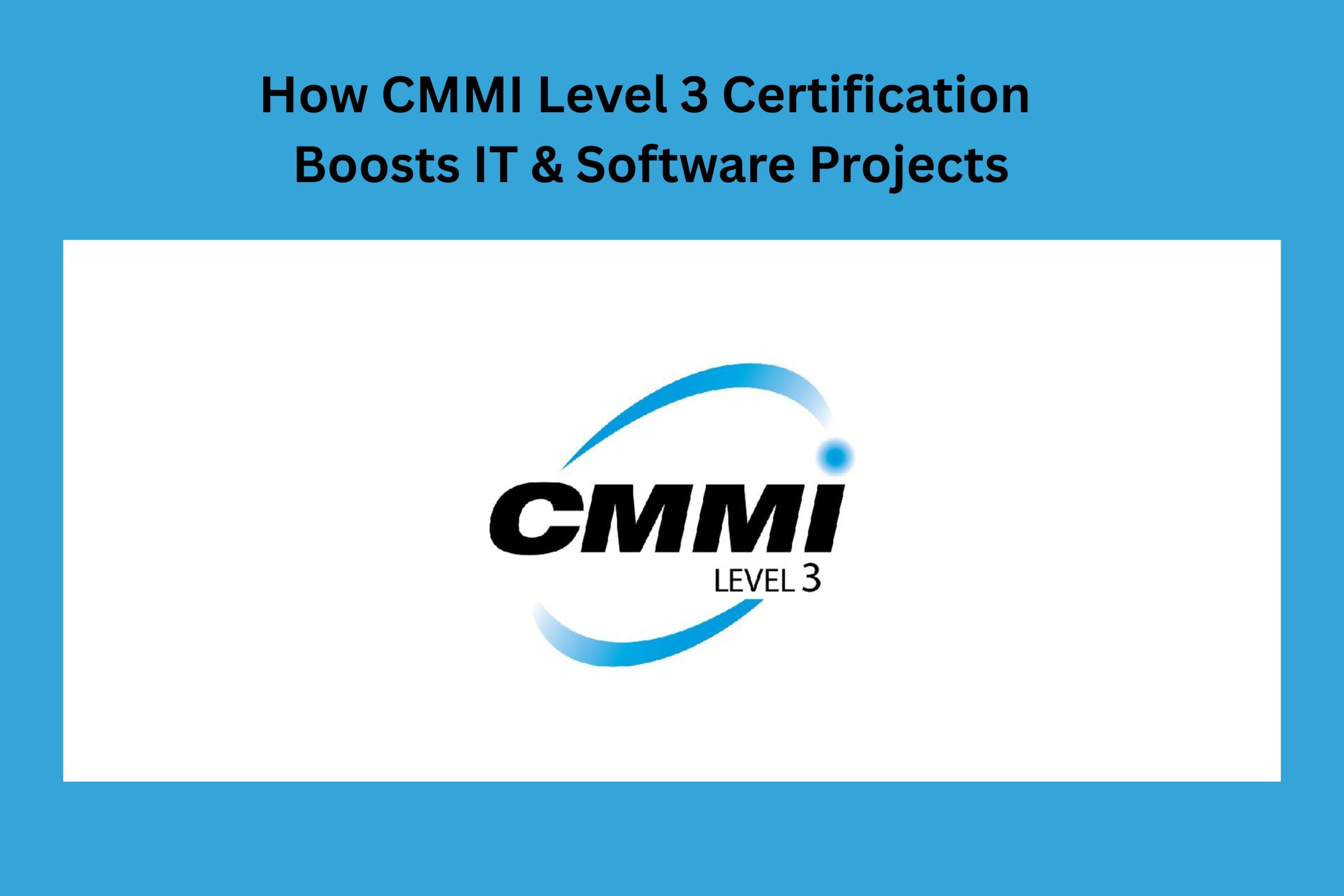 How CMMI Level 3 Certification Boosts IT & Software Projects